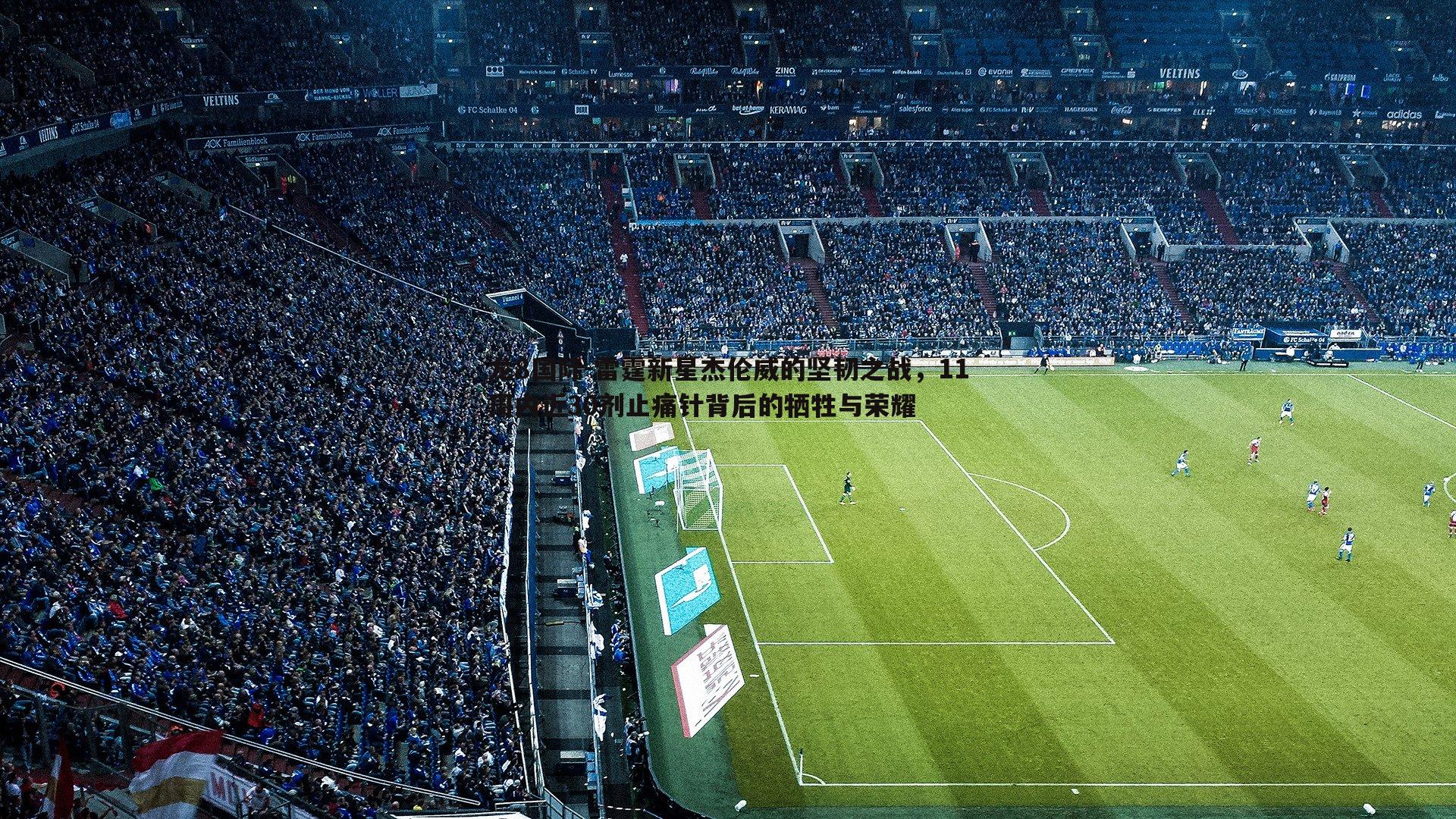 龙8国际-雷霆新星杰伦威的坚韧之战，11周内近30剂止痛针背后的牺牲与荣耀